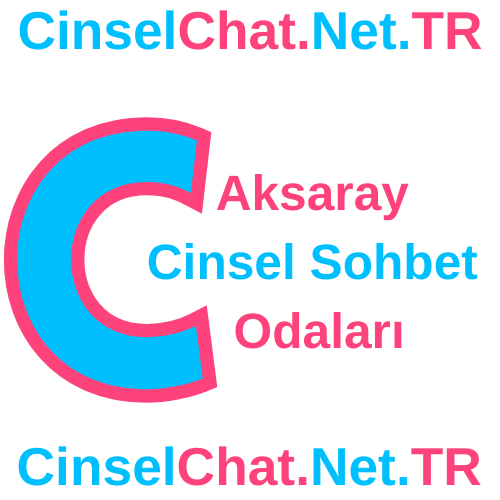 Aksaray Cinsel Sohbet Odaları